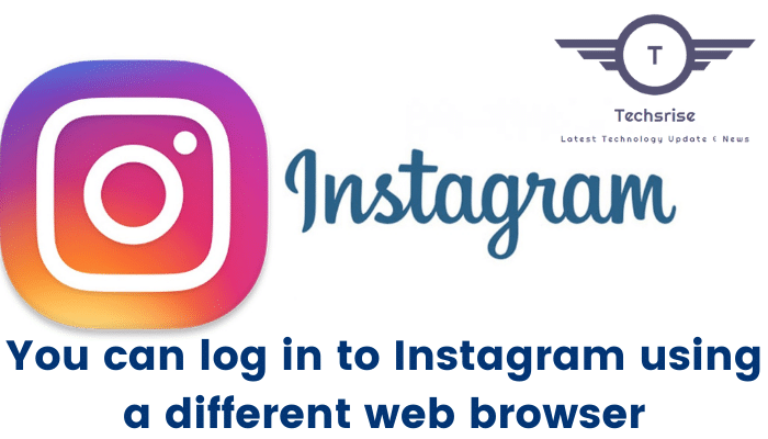 You can log in to Instagram using a different web browser